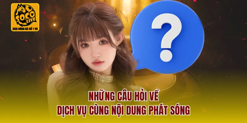 Những câu hỏi về dịch vụ cùng nội dung phát sóng