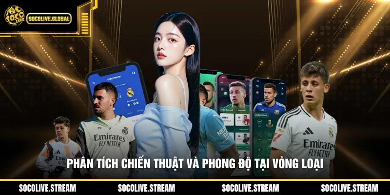 Phân tích chiến thuật và phong độ tại vòng loại